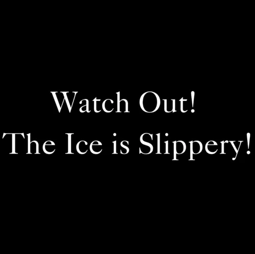 Watch Out! The Ice is Slippery!